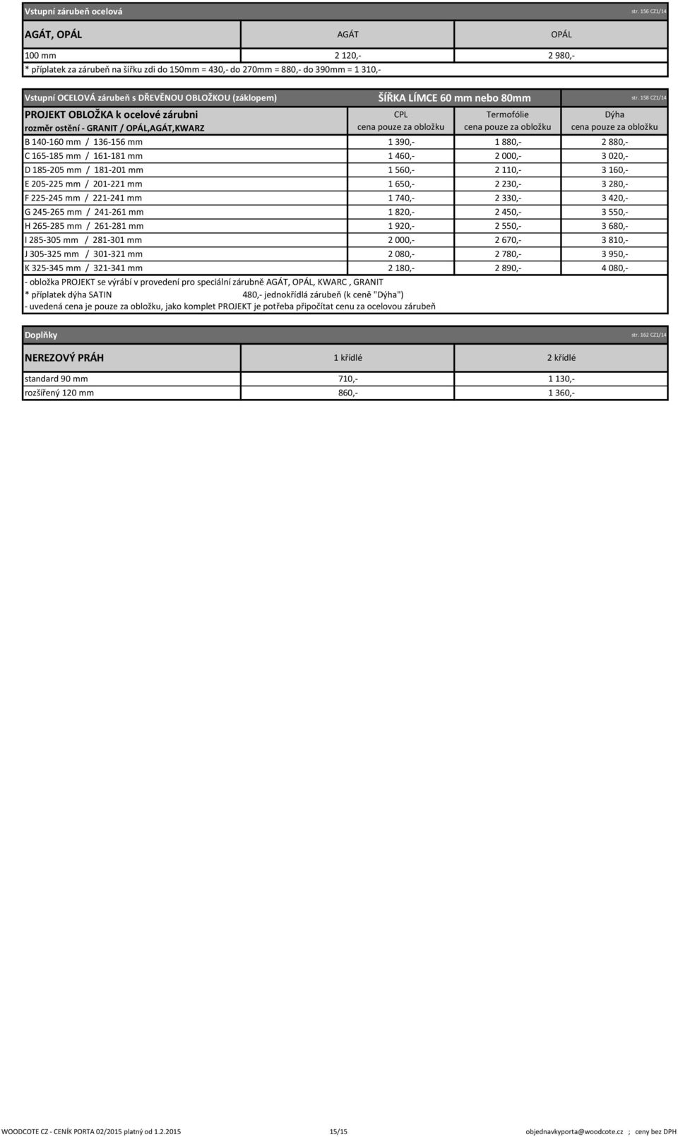 k ocelové zárubni rozměr ostění - GRANIT / OPÁL,AGÁT,KWARZ B 140-160 mm / 136-156 mm 1390,- 1880,- 2880,- C 165-185 mm / 161-181 mm D 185-205 mm / 181-201 mm 1 560,- F 225-245 mm / 221-241 mm G
