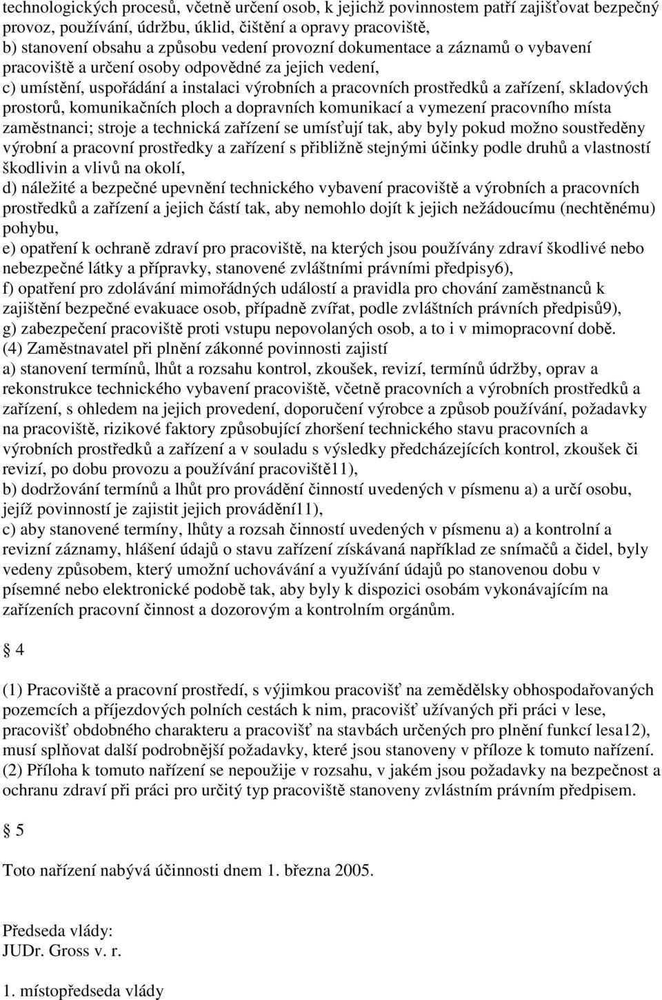 komunikačních ploch a dopravních komunikací a vymezení pracovního místa zaměstnanci; stroje a technická zařízení se umísťují tak, aby byly pokud možno soustředěny výrobní a pracovní prostředky a