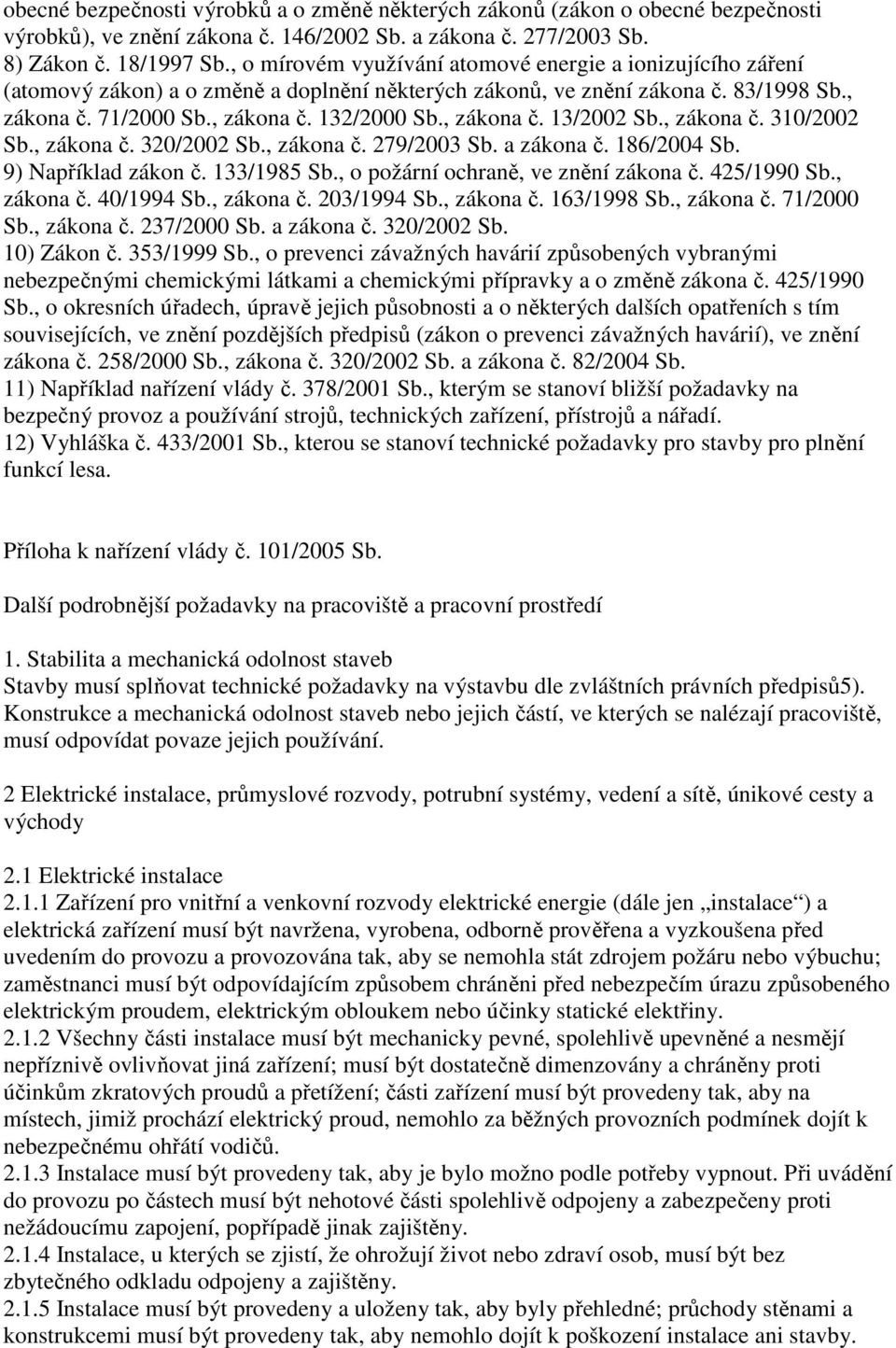 , zákona č. 13/2002 Sb., zákona č. 310/2002 Sb., zákona č. 320/2002 Sb., zákona č. 279/2003 Sb. a zákona č. 186/2004 Sb. 9) Například zákon č. 133/1985 Sb., o požární ochraně, ve znění zákona č.