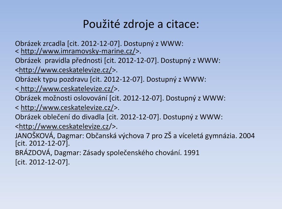 2012-12-07]. Dostupný z WWW: <http://www.ceskatelevize.cz/>. JANOŠKOVÁ, Dagmar: Občanská výchova 7 pro ZŠ a víceletá gymnázia. 2004 [cit. 2012-12-07].