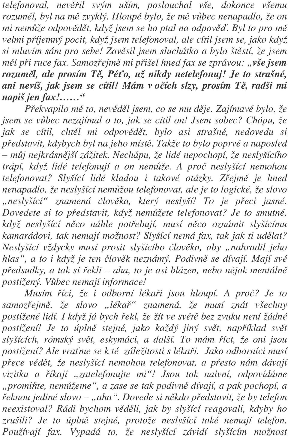 Samozejm mi pišel hned fax se zprávou: vše jsem rozuml, ale prosím T, Péo, už nikdy netelefonuj! Je to strašné, ani nevíš, jak jsem se cítil! Mám v oích slzy, prosím T, radši mi napiš jen fax!