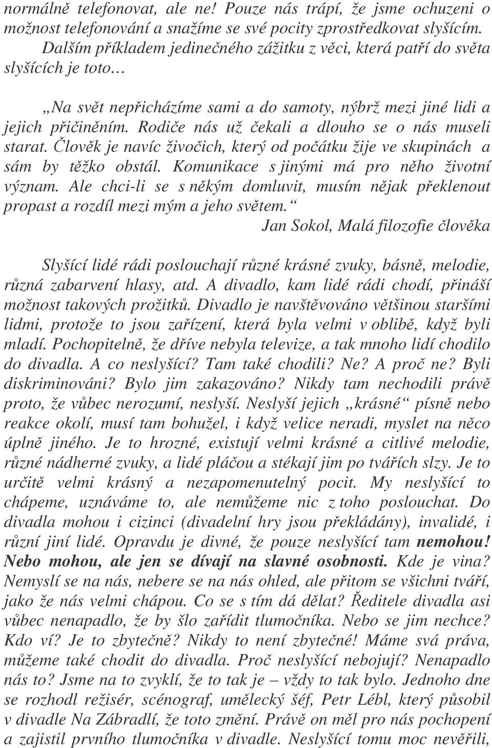 Rodie nás už ekali a dlouho se o nás museli starat. lovk je navíc živoich, který od poátku žije ve skupinách a sám by tžko obstál. Komunikace s jinými má pro nho životní význam.