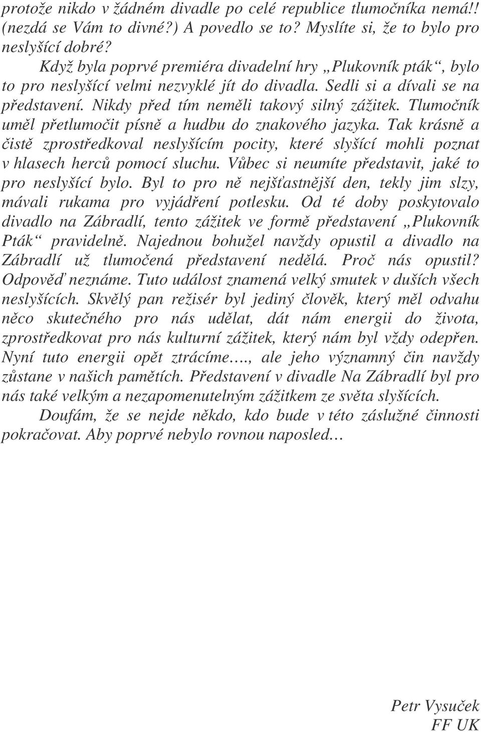 Tlumoník uml petlumoit písn a hudbu do znakového jazyka. Tak krásn a ist zprostedkoval neslyšícím pocity, které slyšící mohli poznat v hlasech herc pomocí sluchu.