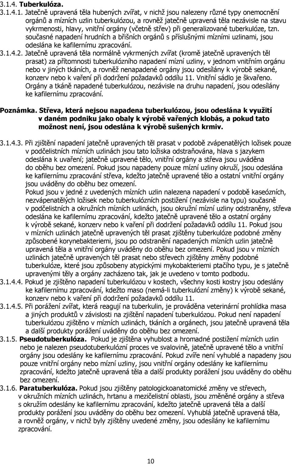 současné napadení hrudních a břišních orgánů s příslušnými mízními uzlinami, jsou odeslána ke kafilernímu zpracování. 3.1.4.2.