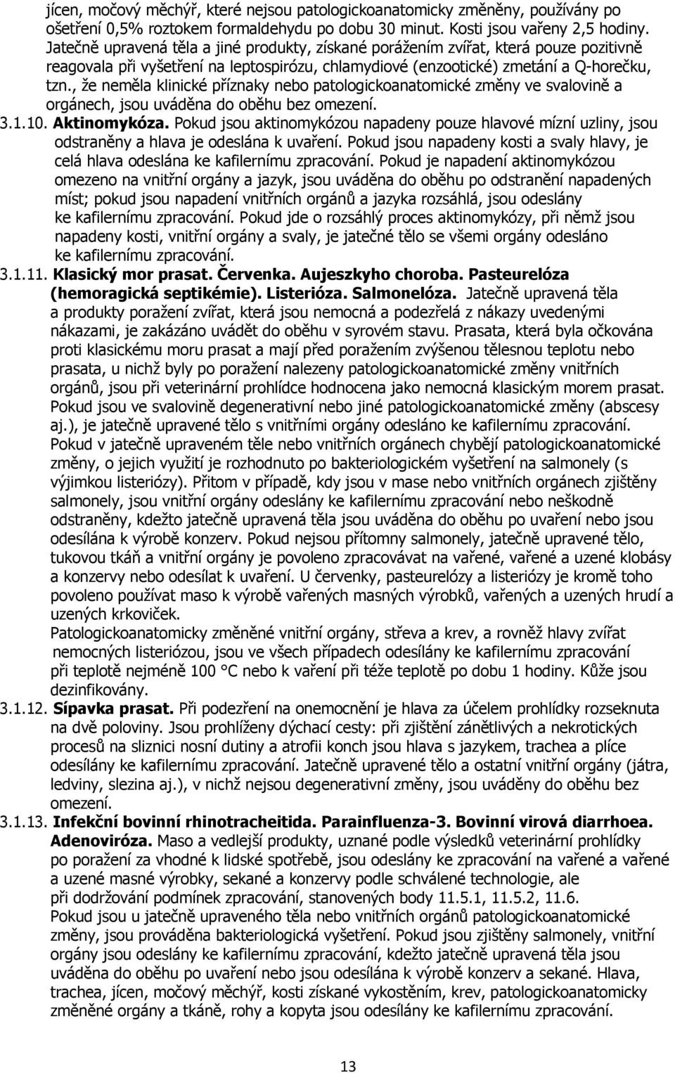 , že neměla klinické příznaky nebo patologickoanatomické změny ve svalovině a orgánech, jsou uváděna do oběhu bez omezení. 3.1.10. Аktinomykóza.