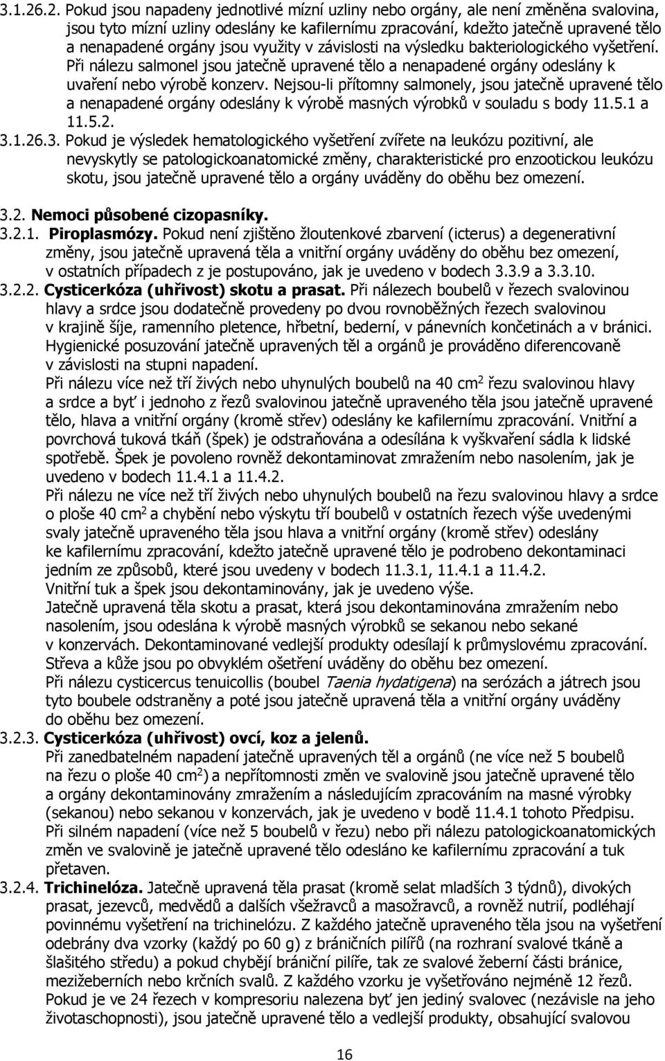 jsou využity v závislosti na výsledku bakteriologického vyšetření. Při nálezu salmonel jsou jatečně upravené tělo a nenapadené orgány odeslány k uvaření nebo výrobě konzerv.