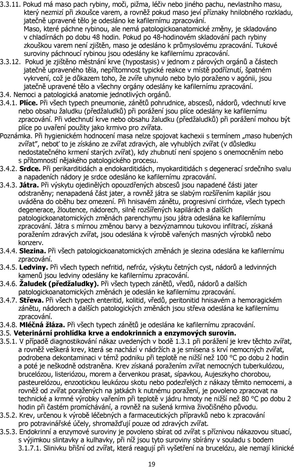 odesláno ke kafilernímu zpracování. Maso, které páchne rybinou, ale nemá patologickoanatomické změny, je skladováno v chladírnách po dobu 48 hodin.