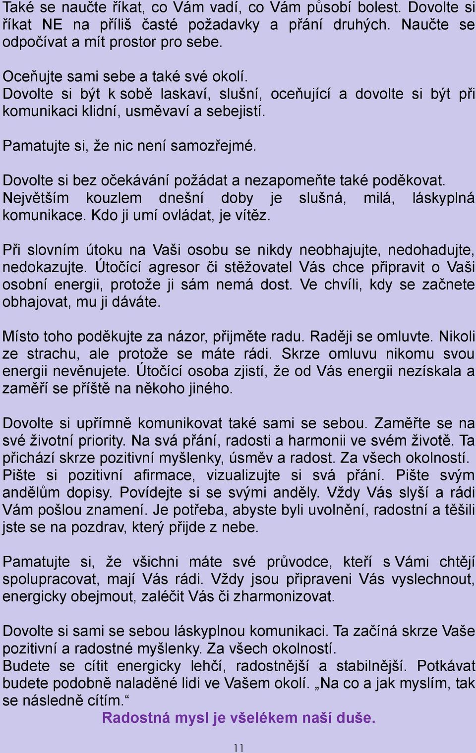 Dovolte si bez očekávání požádat a nezapomeňte také poděkovat. Největším kouzlem dnešní doby je slušná, milá, láskyplná komunikace. Kdo ji umí ovládat, je vítěz.