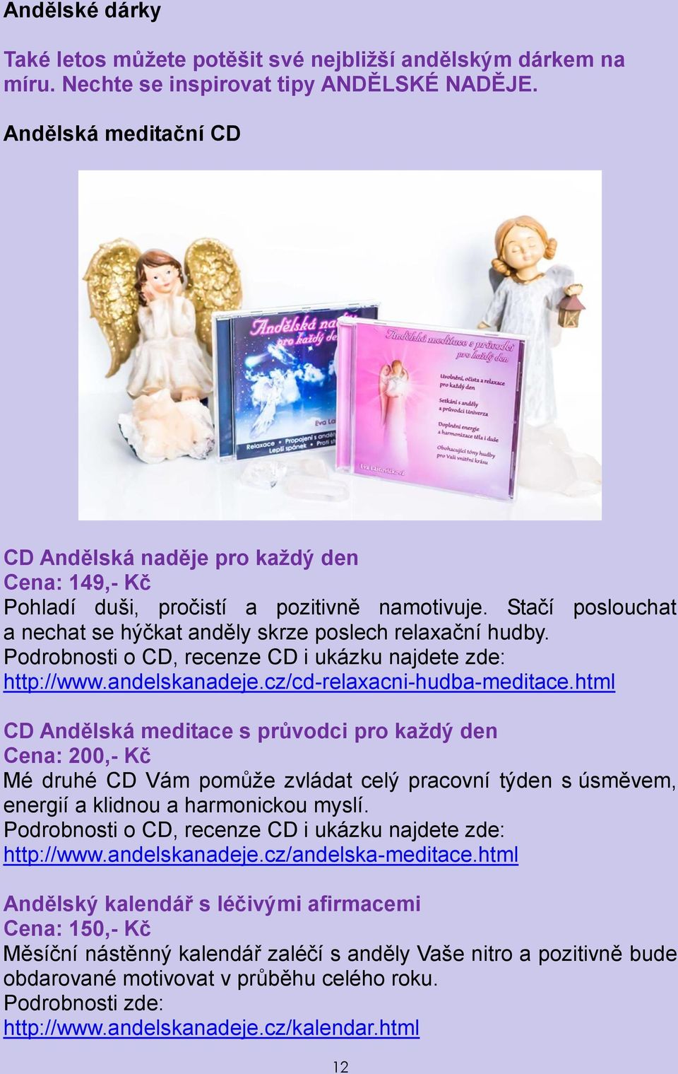 Podrobnosti o CD, recenze CD i ukázku najdete zde: http://www.andelskanadeje.cz/cd-relaxacni-hudba-meditace.