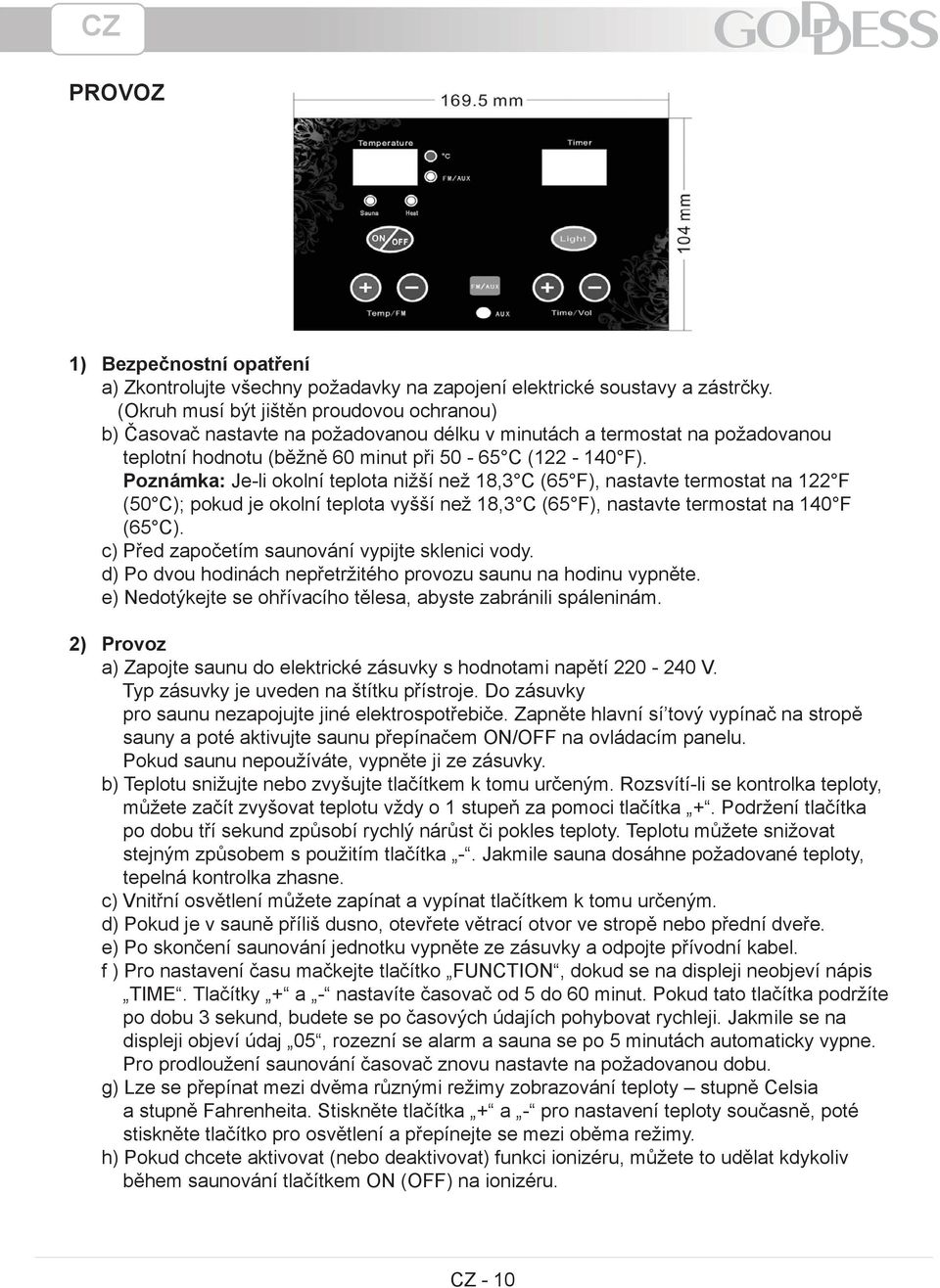 Poznámka: Je-li okolní teplota nižší než 18,3 C (65 F), nastavte termostat na 122 F (50 C); pokud je okolní teplota vyšší než 18,3 C (65 F), nastavte termostat na 140 F (65 C).