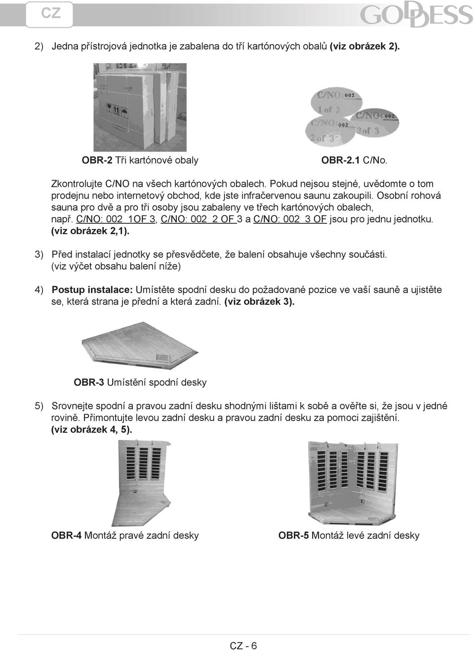 Osobní rohová sauna pro dvě a pro tři osoby jsou zabaleny ve třech kartónových obalech, např. C/NO: 002 1OF 3, C/NO: 002 2 OF 3 a C/NO: 002 3 OF jsou pro jednu jednotku. (viz obrázek 2,1).