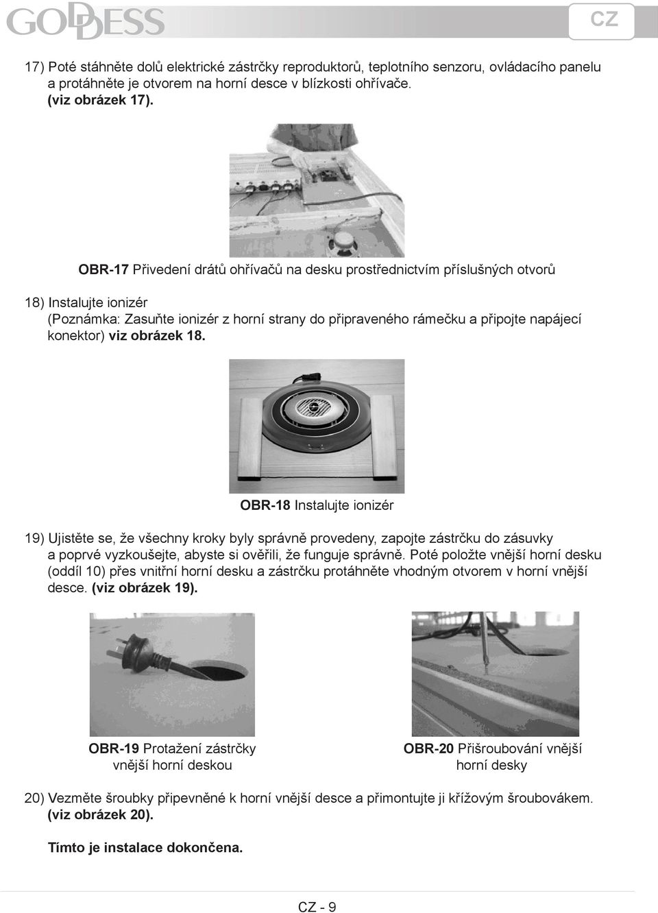 obrázek 18. OBR-18 Instalujte ionizér 19) Ujistěte se, že všechny kroky byly správně provedeny, zapojte zástrčku do zásuvky a poprvé vyzkoušejte, abyste si ověřili, že funguje správně.