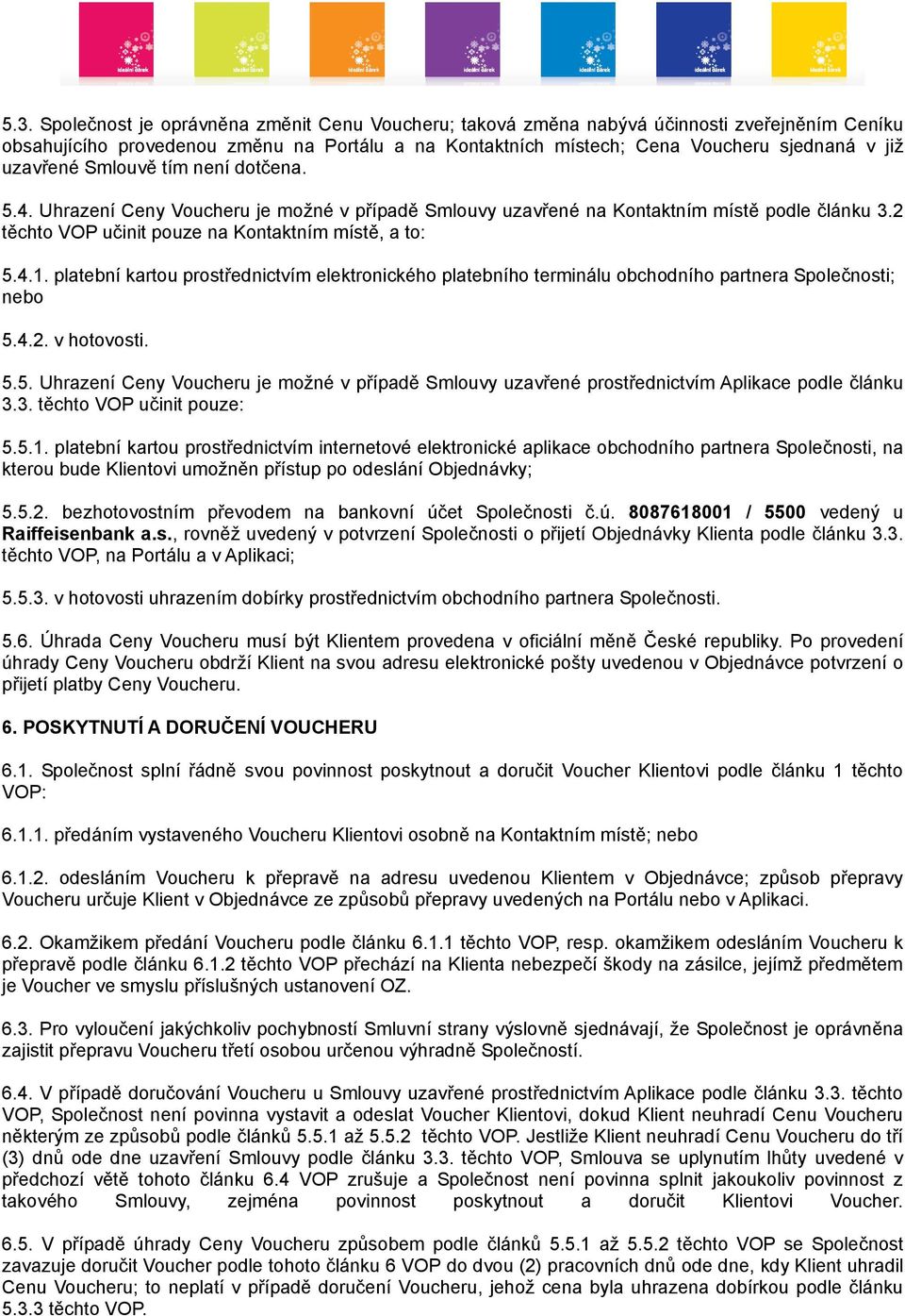 platební kartou prostřednictvím elektronického platebního terminálu obchodního partnera Společnosti; nebo 5.