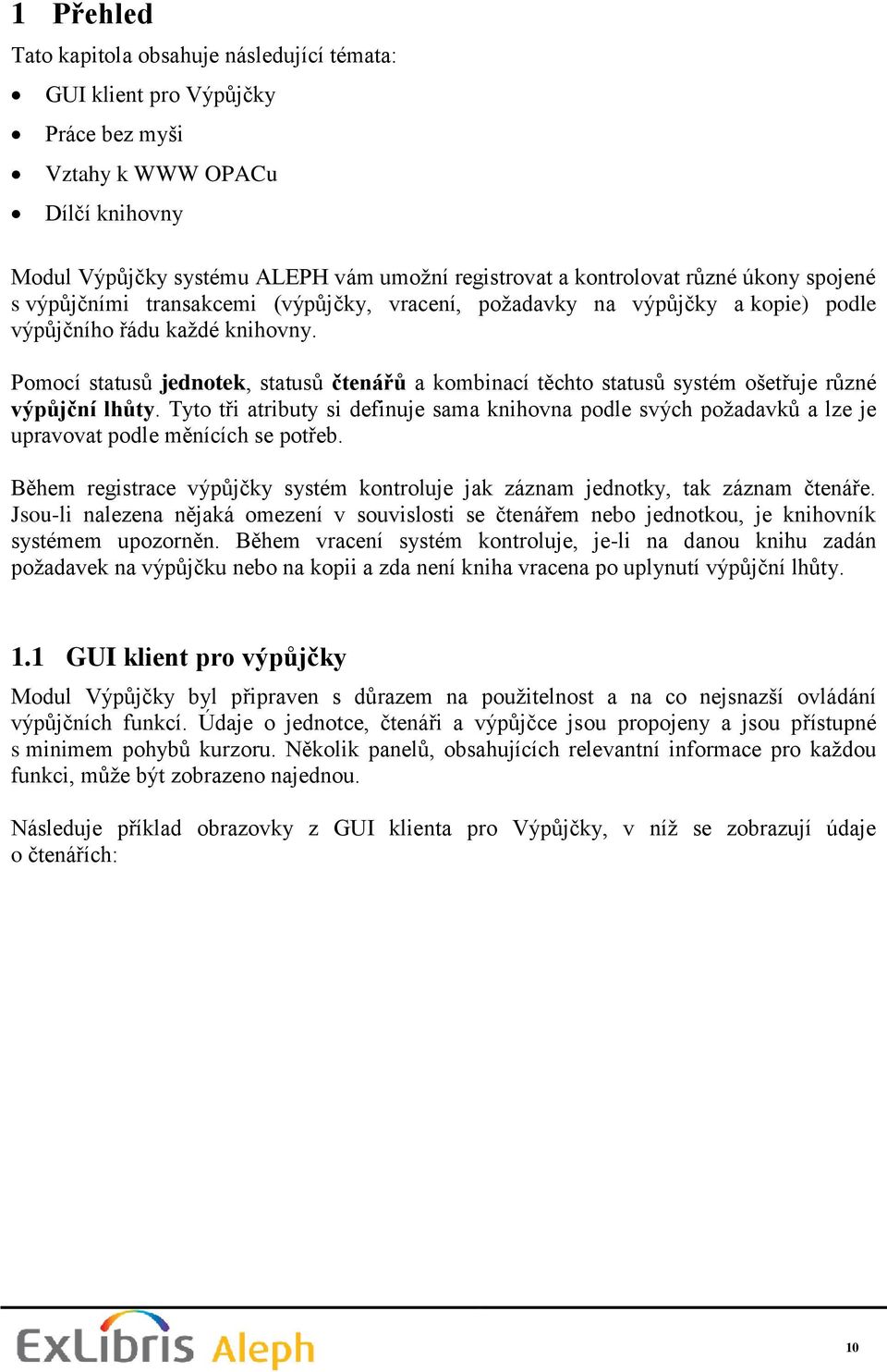 Pomocí statusů jednotek, statusů čtenářů a kombinací těchto statusů systém ošetřuje různé výpůjční lhůty.