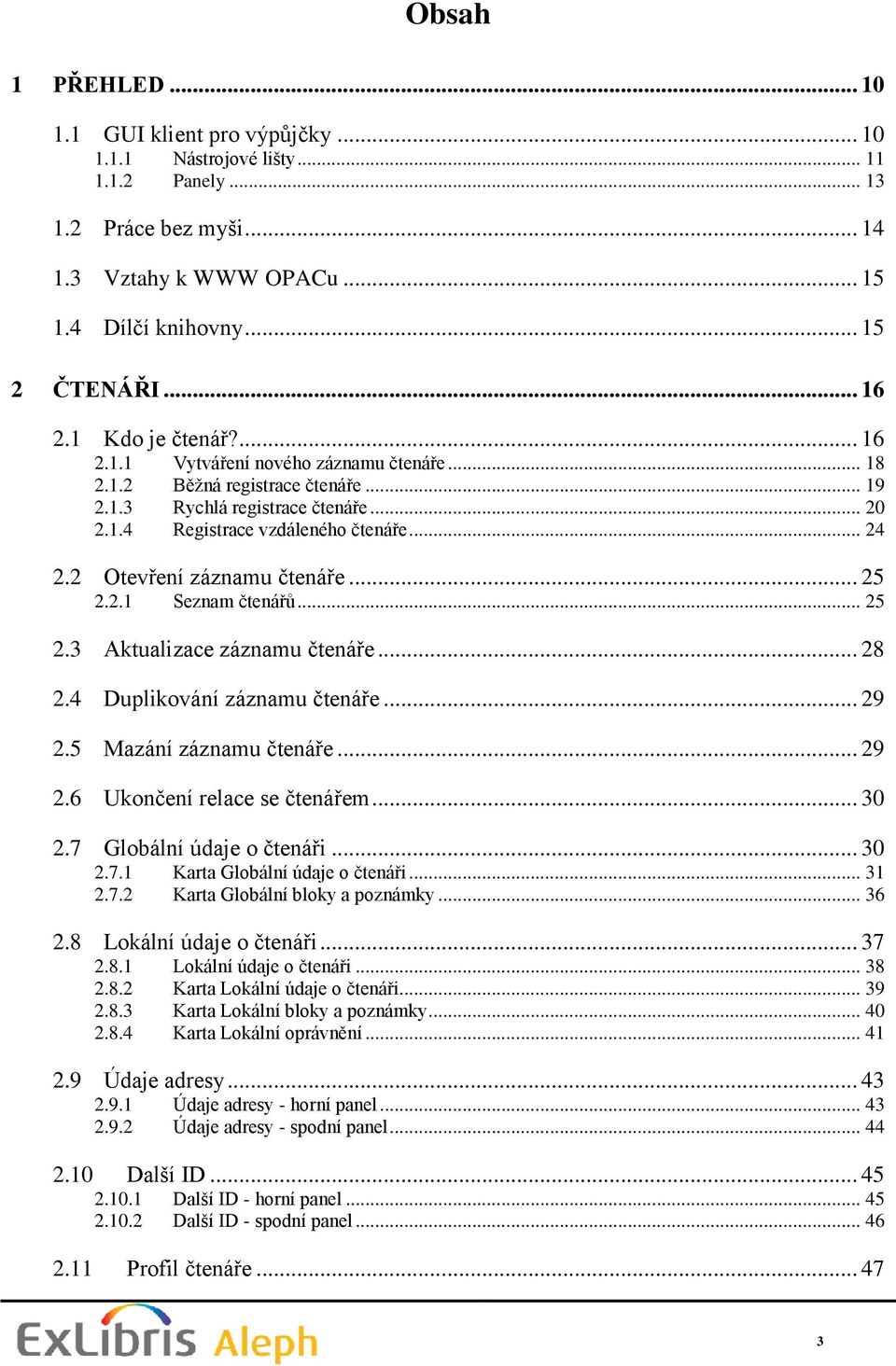 2 Otevření záznamu čtenáře... 25 2.2.1 Seznam čtenářů... 25 2.3 Aktualizace záznamu čtenáře... 28 2.4 Duplikování záznamu čtenáře... 29 2.5 Mazání záznamu čtenáře... 29 2.6 Ukončení relace se čtenářem.