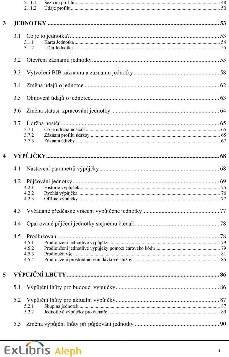 .. 65 3.7.3 Záznam údrţby... 67 4 VÝPŮJČKY... 68 4.1 Nastavení parametrů výpůjčky... 68 4.2 Půjčování jednotky... 69 4.2.1 Historie výpůjček... 75 4.2.2 Rychlá výpůjčka... 76 4.2.3 Offline výpůjčky.