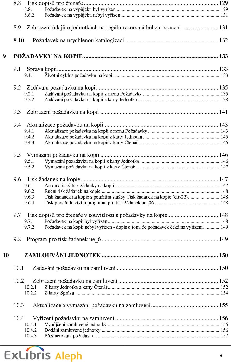 .. 135 9.2.2 Zadávání poţadavku na kopii z karty Jednotka... 138 9.3 Zobrazení poţadavku na kopii... 141 9.4 Aktualizace poţadavku na kopii... 143 9.4.1 Aktualizace poţadavku na kopii z menu Poţadavky.