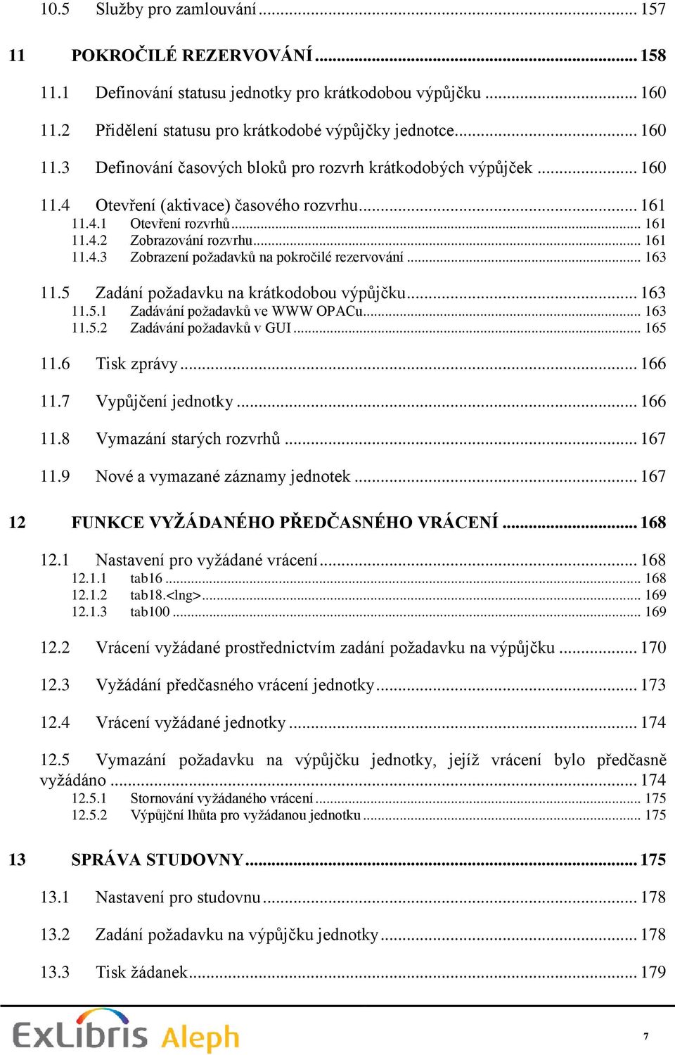 5 Zadání poţadavku na krátkodobou výpůjčku... 163 11.5.1 Zadávání poţadavků ve WWW OPACu... 163 11.5.2 Zadávání poţadavků v GUI... 165 11.6 Tisk zprávy... 166 11.7 Vypůjčení jednotky... 166 11.8 Vymazání starých rozvrhů.