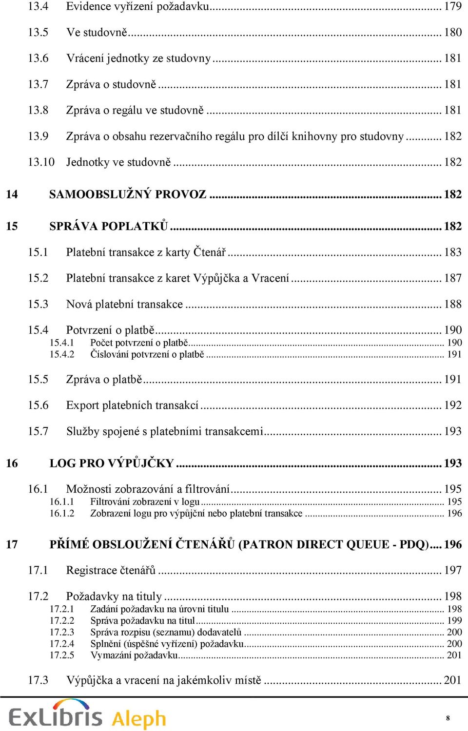 .. 187 15.3 Nová platební transakce... 188 15.4 Potvrzení o platbě... 190 15.4.1 Počet potvrzení o platbě... 190 15.4.2 Číslování potvrzení o platbě... 191 15.5 Zpráva o platbě... 191 15.6 Export platebních transakcí.