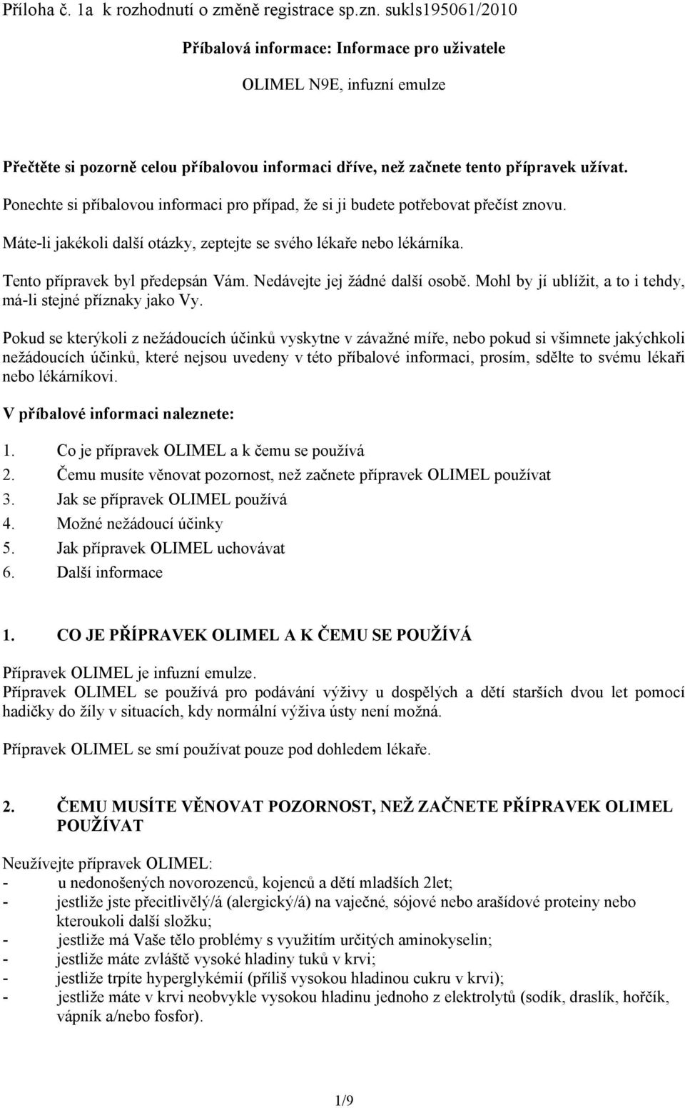 Ponechte si příbalovou informaci pro případ, že si ji budete potřebovat přečíst znovu. Máte-li jakékoli další otázky, zeptejte se svého lékaře nebo lékárníka. Tento přípravek byl předepsán Vám.