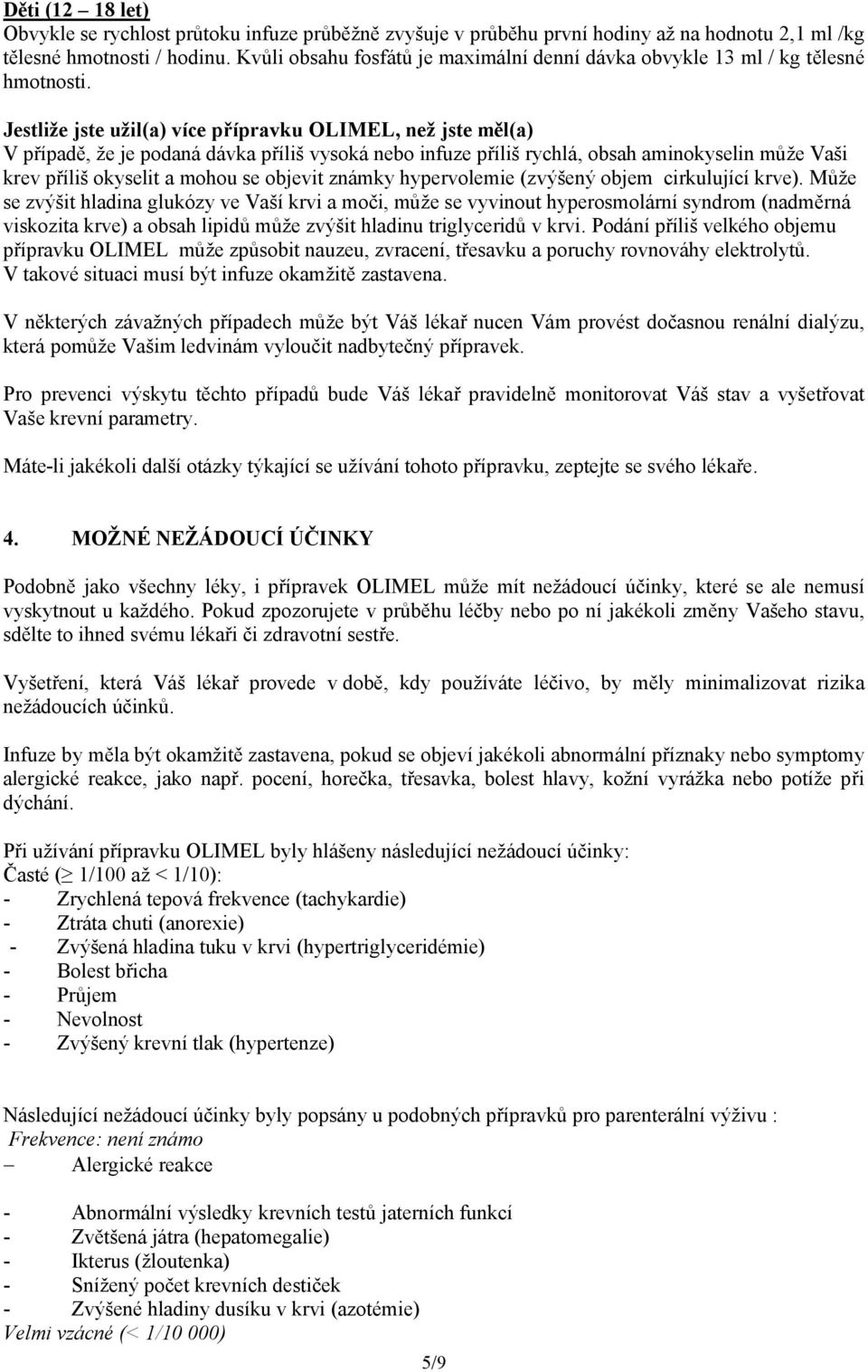 Jestliže jste užil(a) více přípravku OLIMEL, než jste měl(a) V případě, že je podaná dávka příliš vysoká nebo infuze příliš rychlá, obsah aminokyselin může Vaši krev příliš okyselit a mohou se