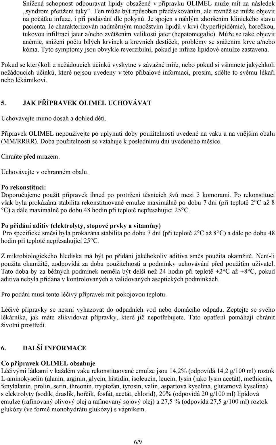 Je charakterizován nadměrným množstvím lipidů v krvi (hyperlipidémie), horečkou, tukovou infiltrací jater a/nebo zvětšením velikosti jater (hepatomegalie).