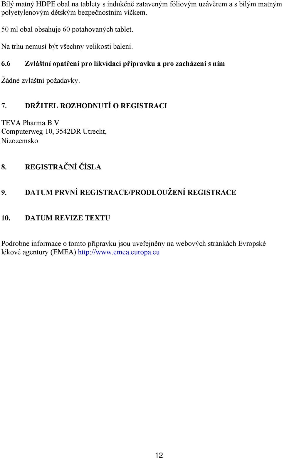 7. DRŽITEL ROZHODNUTÍ O REGISTRACI TEVA Pharma B.V Computerweg 10, 3542DR Utrecht, Nizozemsko 8. REGISTRAČNÍ ČÍSLA 9.