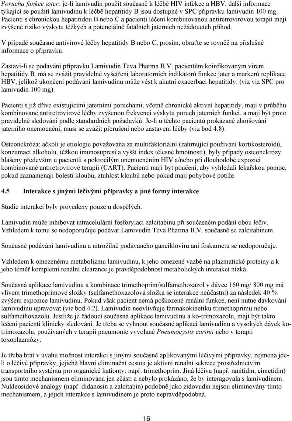 V případě současné antivirové léčby hepatitidy B nebo C, prosím, obraťte se rovněž na příslušné informace o přípravku. Zastaví-li se podávání přípravku Lamivudin Teva Pharma B.V. pacientům