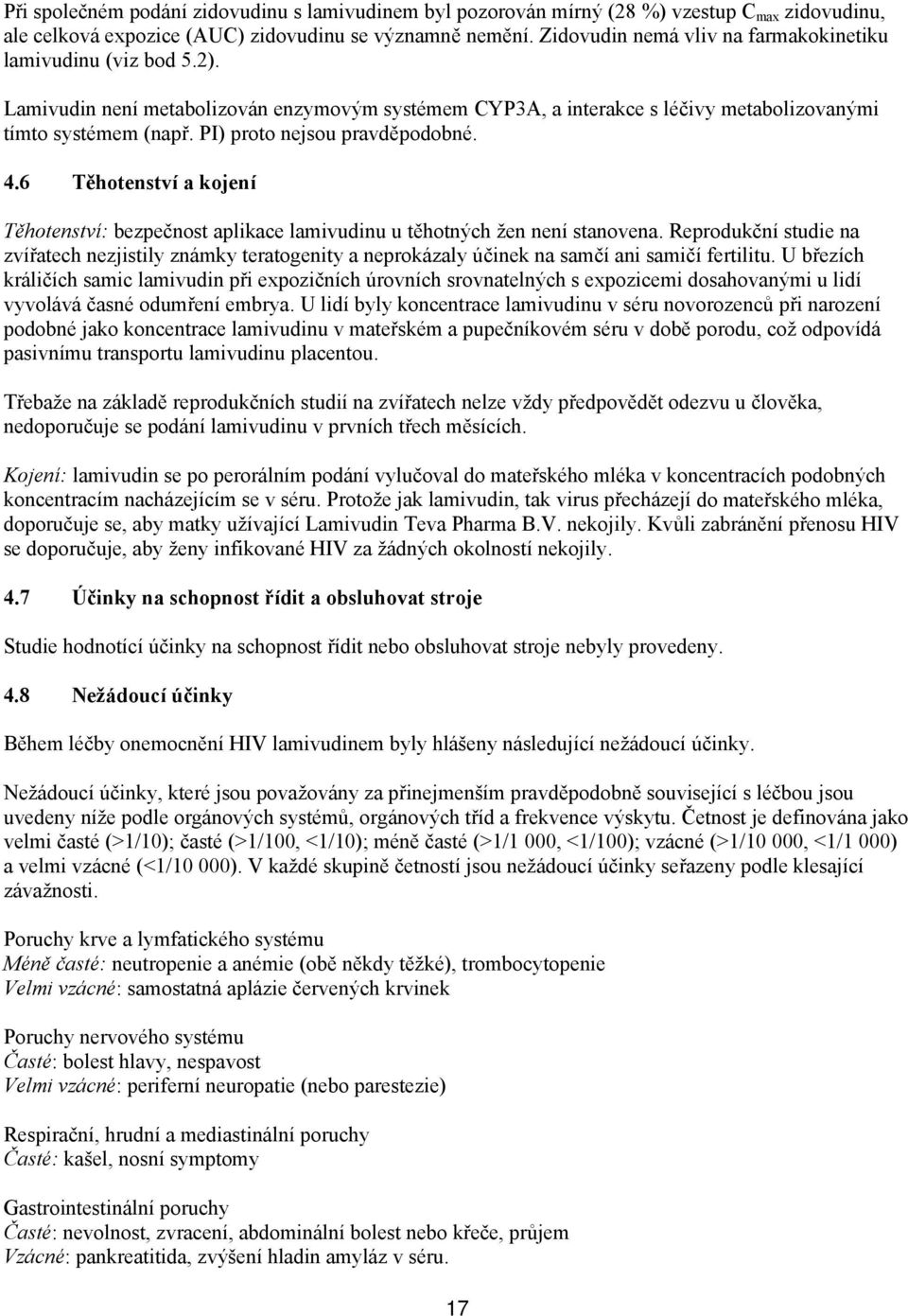 PI) proto nejsou pravděpodobné. 4.6 Těhotenství a kojení Těhotenství: bezpečnost aplikace lamivudinu u těhotných žen není stanovena.