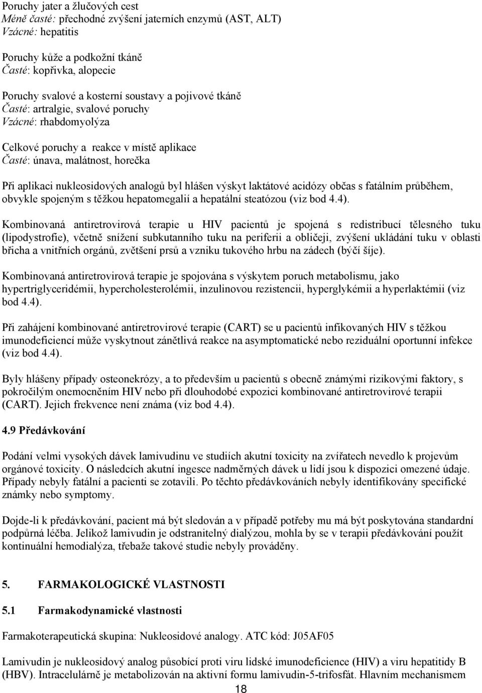 výskyt laktátové acidózy občas s fatálním průběhem, obvykle spojeným s těžkou hepatomegalií a hepatální steatózou (viz bod 4.4).