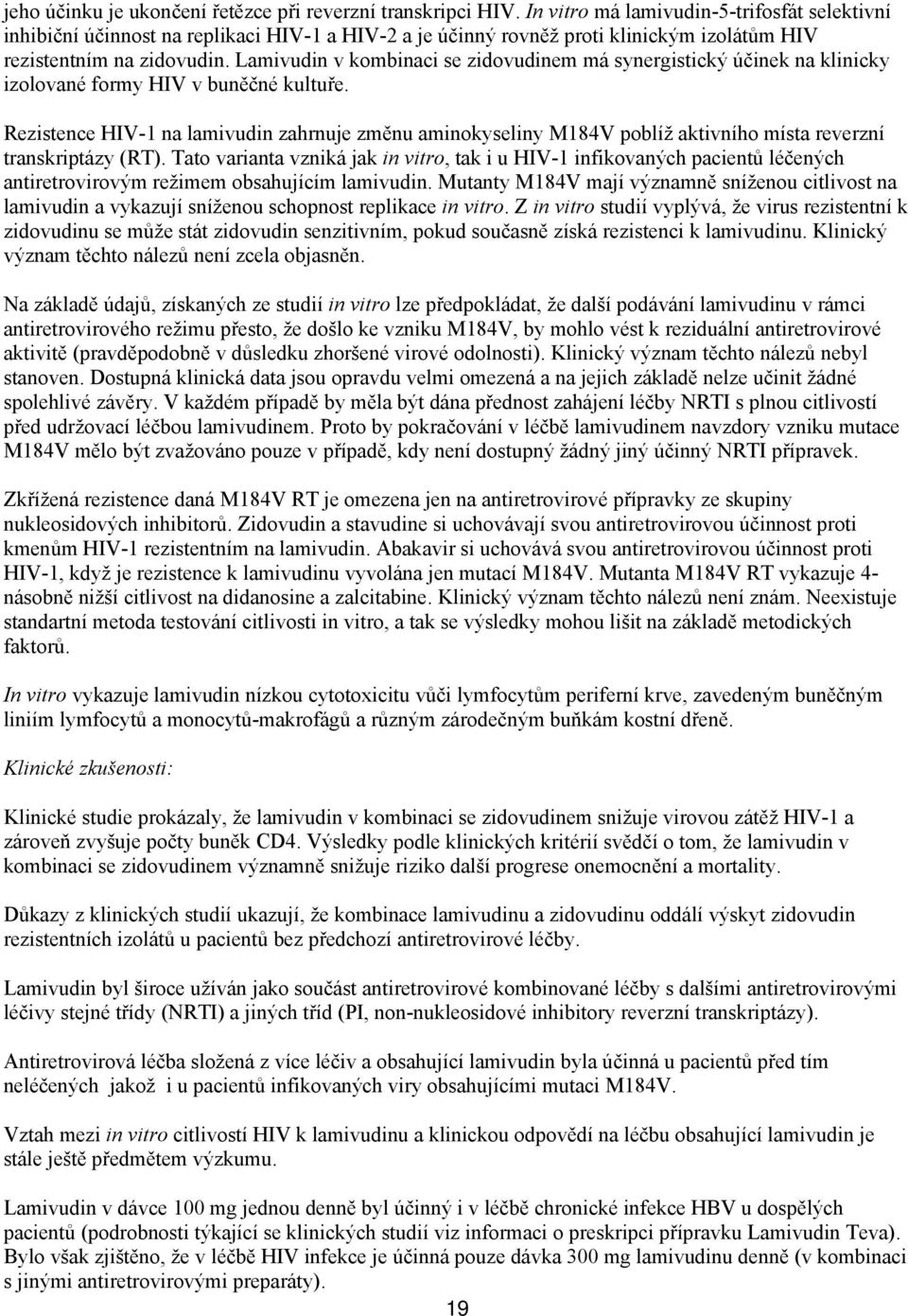 Lamivudin v kombinaci se zidovudinem má synergistický účinek na klinicky izolované formy HIV v buněčné kultuře.