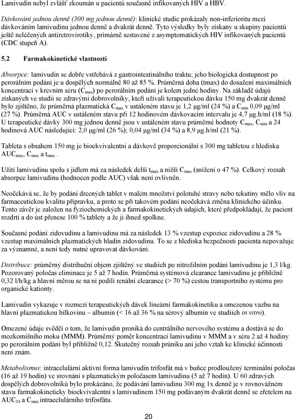 Tyto výsledky byly získany u skupiny pacientů ještě neléčených antiretrovirotiky, primárně sestavené z asymptomatických HIV infikovaných pacientů (CDC stupeň A). 5.