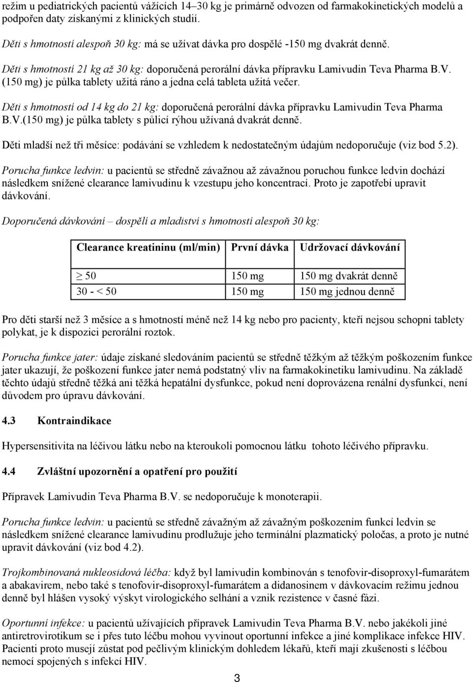 (150 mg) je půlka tablety užitá ráno a jedna celá tableta užitá večer. Děti s hmotností od 14 kg do 21 kg: doporučená perorální dávka přípravku Lamivudin Teva Pharma B.V.