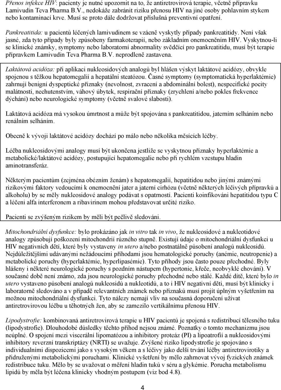 Není však jasné, zda tyto případy byly způsobeny farmakoterapií, nebo základním onemocněním HIV.