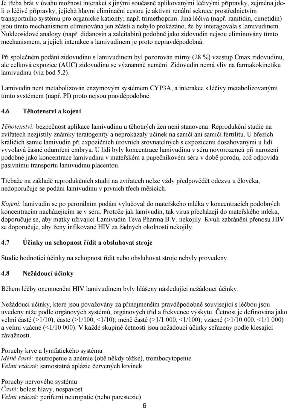 ranitidin, cimetidin) jsou tímto mechanismem eliminována jen zčásti a nebylo prokázáno, že by interagovala s lamivudinem. Nukleosidové analogy (např.