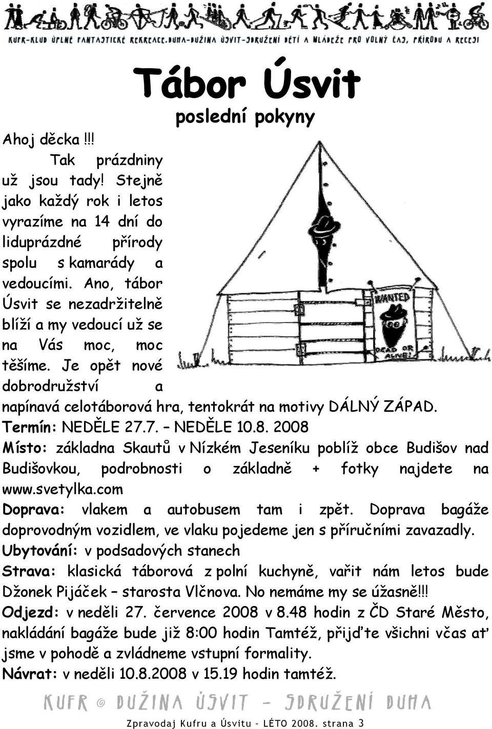 7. NEDĚLE 10.8. 2008 Místo: základna Skautů v Nízkém Jeseníku poblíž obce Budišov nad Budišovkou, podrobnosti o základně + fotky najdete na www.svetylka.com Doprava: vlakem a autobusem tam i zpět.