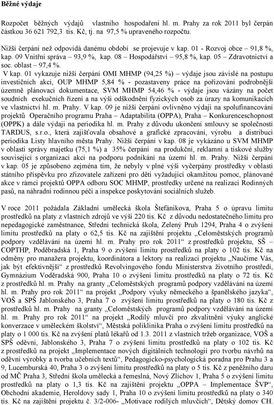 01 vykazuje nižší čerpání OMI MHMP (94,25 %) výdaje jsou závislé na postupu investičních akcí, OUP MHMP 5,84 % - pozastaveny práce na pořizování podrobnější územně plánovací dokumentace, SVM MHMP