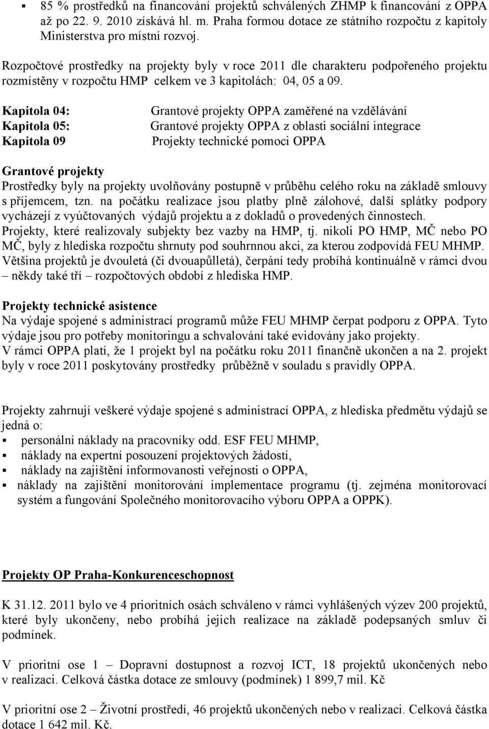 Kapitola 04: Kapitola 05: Kapitola 09 Grantové projekty OPPA zaměřené na vzdělávání Grantové projekty OPPA z oblasti sociální integrace Projekty technické pomoci OPPA Grantové projekty Prostředky