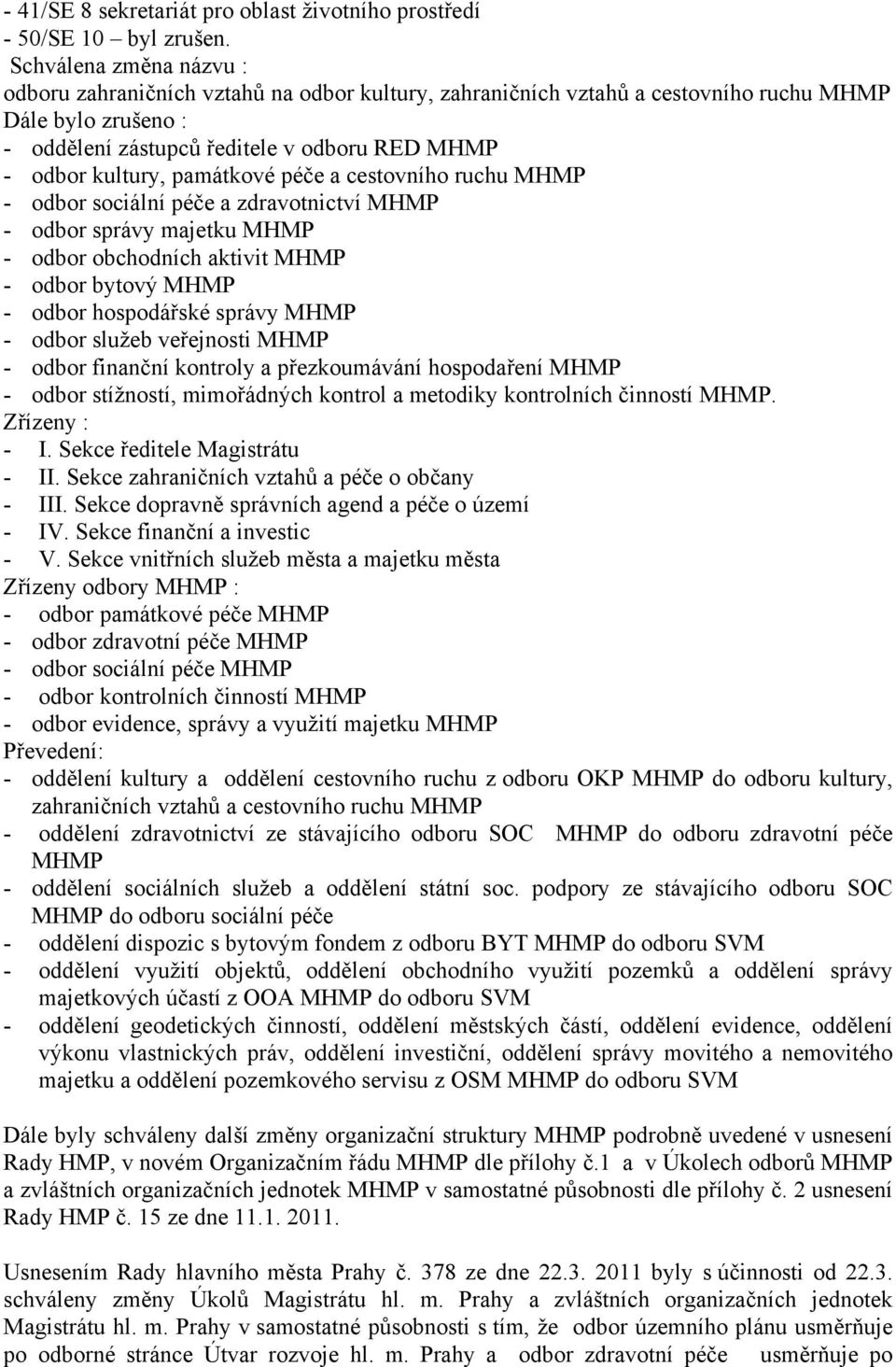 památkové péče a cestovního ruchu MHMP - odbor sociální péče a zdravotnictví MHMP - odbor správy majetku MHMP - odbor obchodních aktivit MHMP - odbor bytový MHMP - odbor hospodářské správy MHMP -