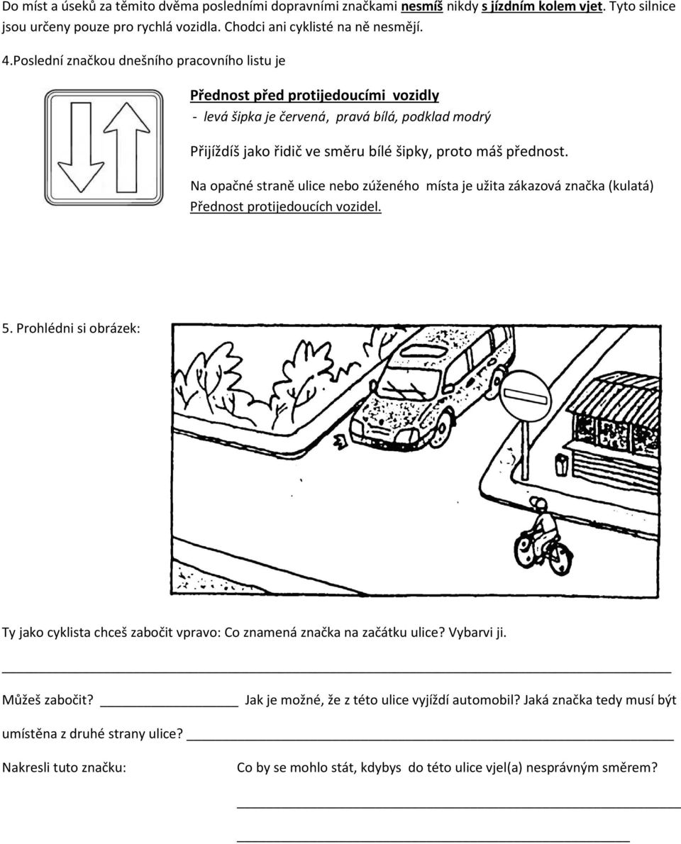 Na opačné straně ulice nebo zúženého místa je užita zákazová značka (kulatá) Přednost protijedoucích vozidel. 5.
