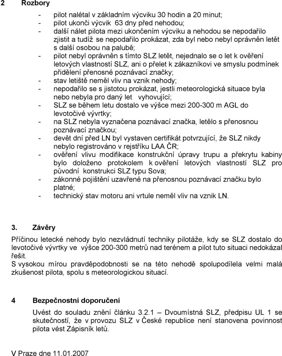 zákazníkovi ve smyslu podmínek přidělení přenosné poznávací značky; - stav letiště neměl vliv na vznik nehody; - nepodařilo se s jistotou prokázat, jestli meteorologická situace byla nebo nebyla pro