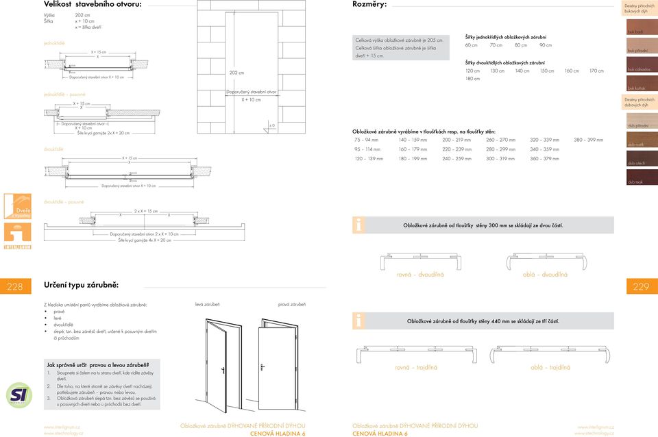 Šířky jednokřídlých obložkových zárubní 60 cm 70 cm 80 cm 90 cm Šířky dvoukřídlých obložkových zárubní 120 cm 130 cm 140 cm 150 cm 160 cm 170 cm 180 cm bukových dýh buk badi buk přírodní buk calvados