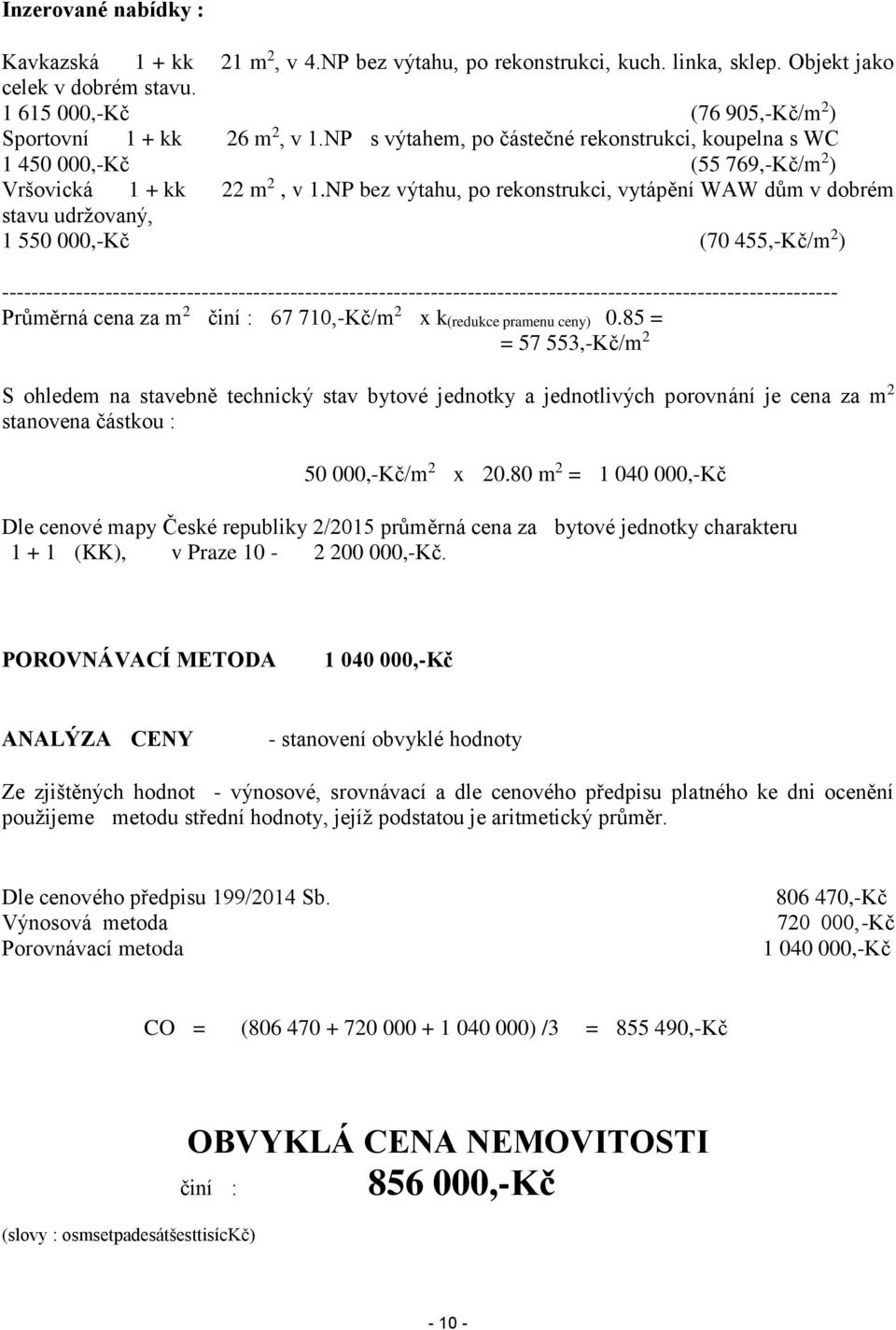 NP bez výtahu, po rekonstrukci, vytápění WAW dům v dobrém stavu udržovaný, 1 550 000,-Kč (70 455,-Kč/m 2 )