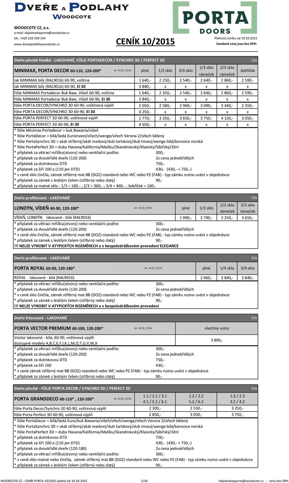 14 CZ_15/16 plné 1/3 sklo 3/4 sklo 1/3 sklo 2/3 sklo rámeček rámeček žebříček lak MINIMAX bílý (RAL9016) 60-90, voština 1640,- 2250,- 2540,- 2640,- 2860,- 2590,- lak MINIMAX bílý (RAL9016) 60-90, EI