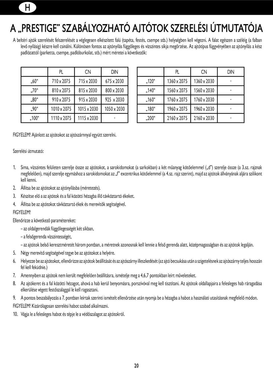 Az ajtótípus függvényében az ajtónyílás a kész padlózattól (parketta, csempe, padlóburkolat, stb.