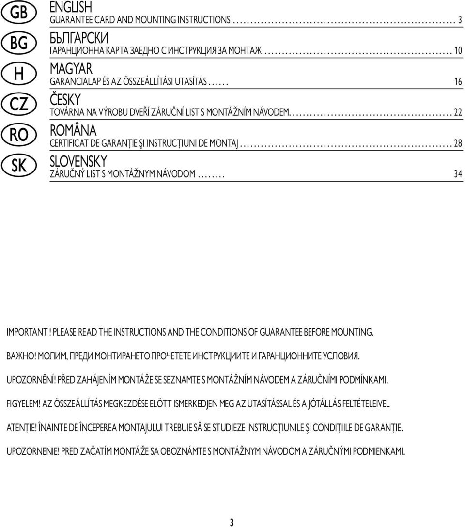 .............................................. 22 ROMÂNA CERTIFICAT DE GARANŢIE ŞI INSTRUCŢIUNI DE MONTAJ............................................................. 28 SLOVENSKY ZÁRUČNÝ LIST S MONTÁŽNYM NÁVODOM.
