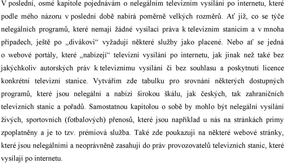 Nebo ať se jedná o webové portály, které nabízejí televizní vysílání po internetu, jak jinak neţ také bez jakýchkoliv autorských práv k televiznímu vysílání či bez souhlasu a poskytnutí licence