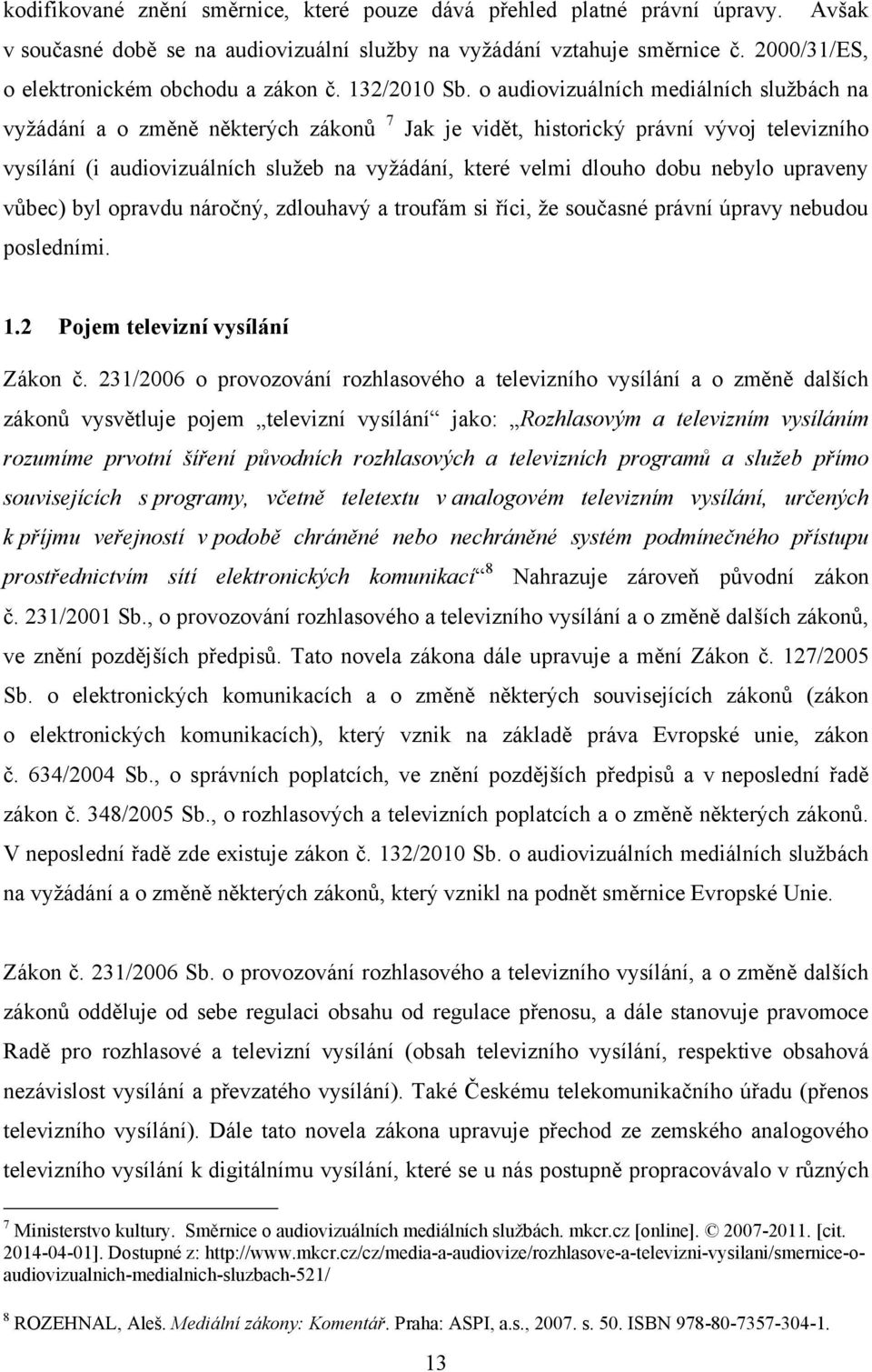 o audiovizuálních mediálních sluţbách na vyţádání a o změně některých zákonů 7 Jak je vidět, historický právní vývoj televizního vysílání (i audiovizuálních sluţeb na vyţádání, které velmi dlouho