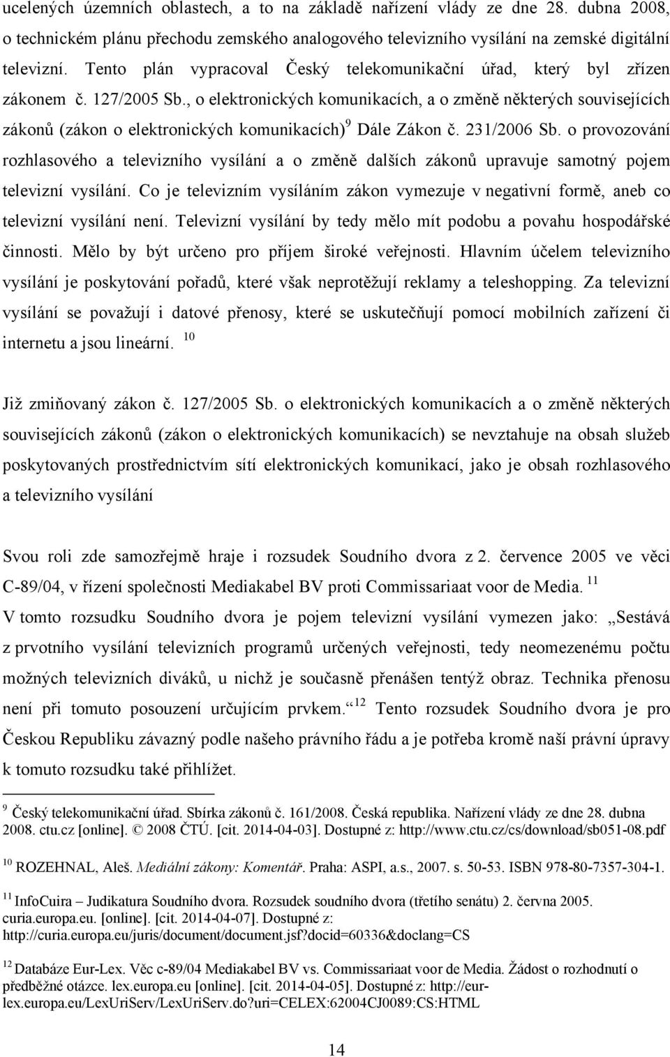 , o elektronických komunikacích, a o změně některých souvisejících zákonů (zákon o elektronických komunikacích) 9 Dále Zákon č. 231/2006 Sb.