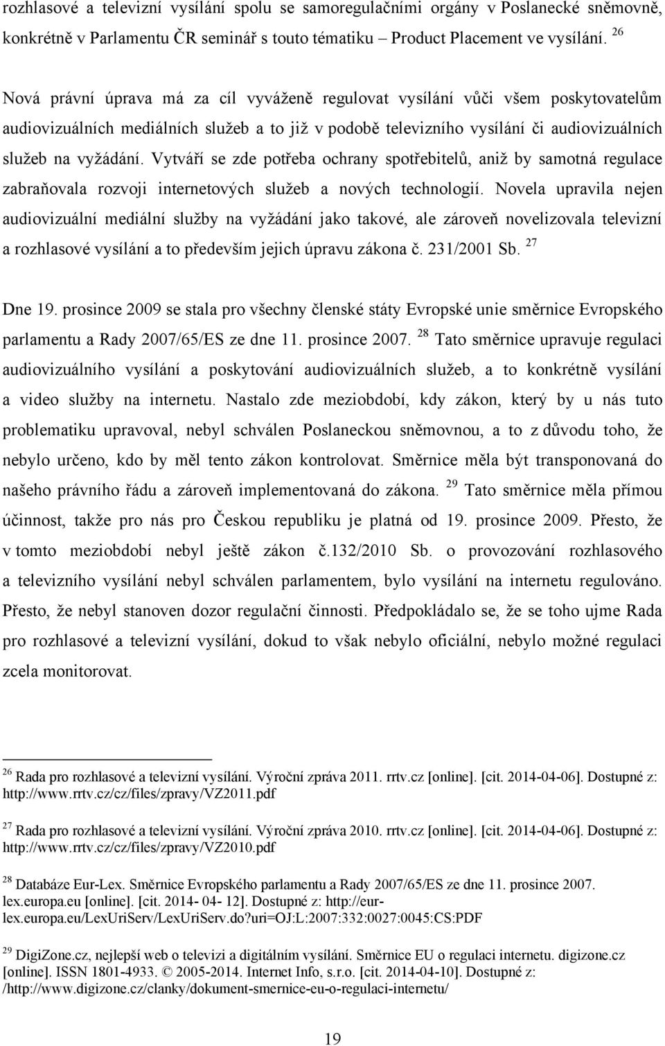 Vytváří se zde potřeba ochrany spotřebitelů, aniţ by samotná regulace zabraňovala rozvoji internetových sluţeb a nových technologií.